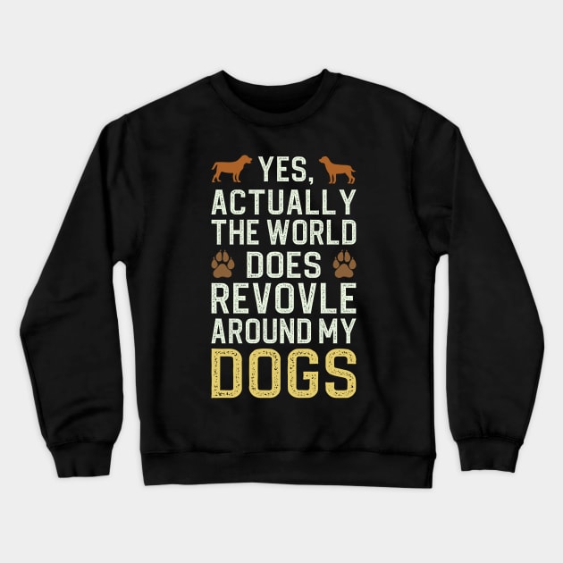 Actually The World Does Revolve Around My Dogs Crewneck Sweatshirt by DragonTees